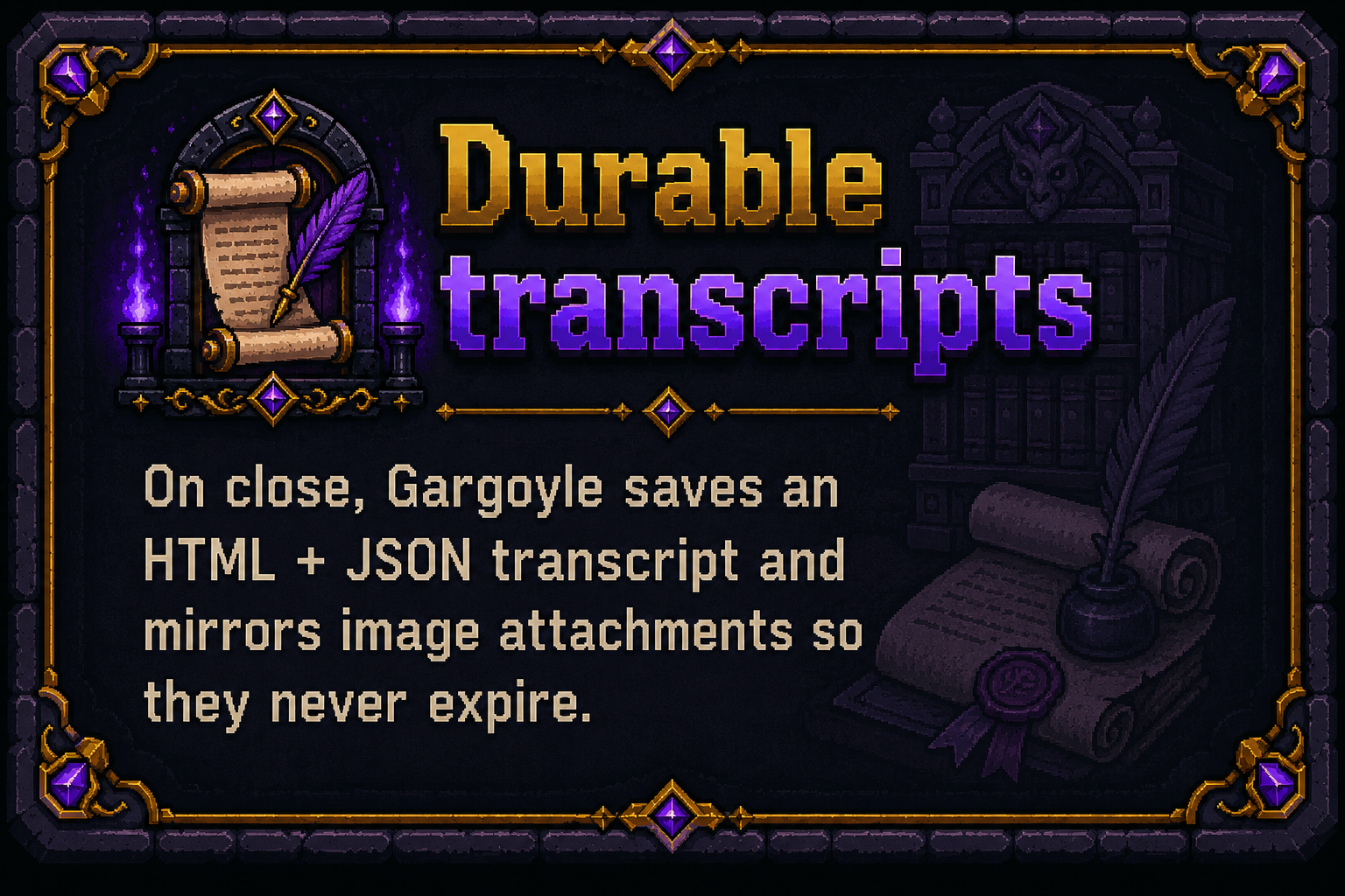 Durable transcripts — HTML + JSON saved on close with mirrored attachments.
